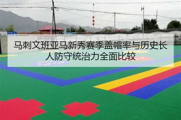 马刺文班亚马新秀赛季盖帽率与历史长人防守统治力全面比较